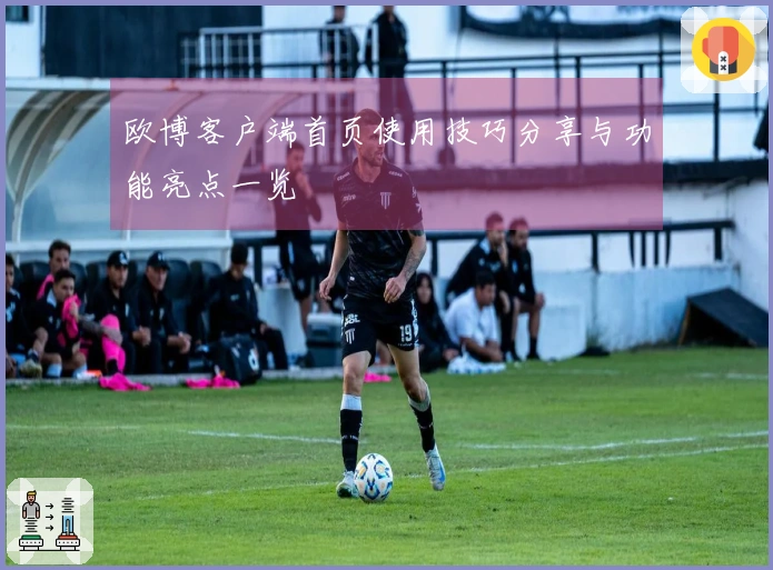 欧博客户端首页使用技巧分享与功能亮点一览