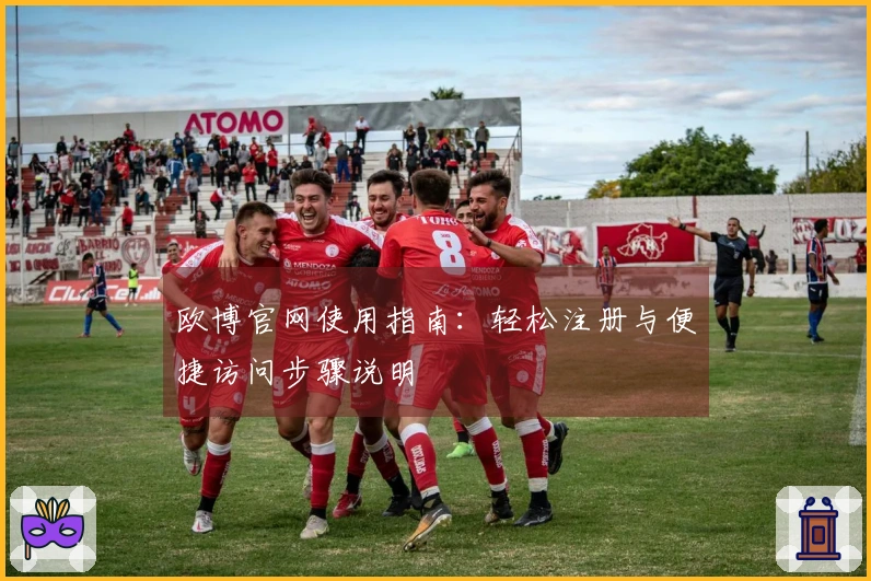 欧博官网使用指南：轻松注册与便捷访问步骤说明