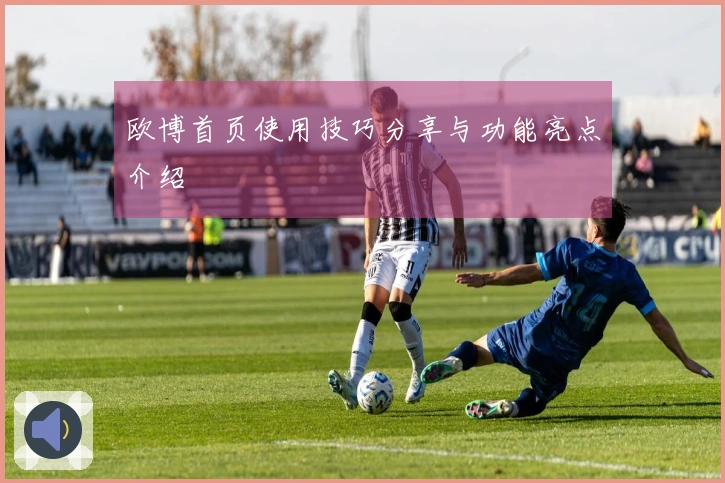 欧博首页使用技巧分享与功能亮点介绍