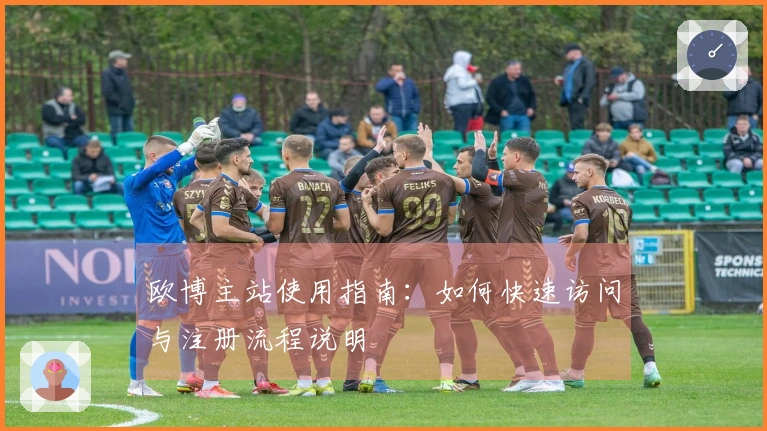 欧博主站使用指南：如何快速访问与注册流程说明